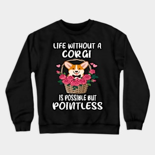 Life Without A Corgi Is Possible But Pointless (140) Crewneck Sweatshirt